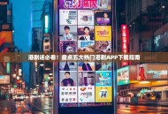 港剧迷必看！盘点五大热门港剧APP下载指南