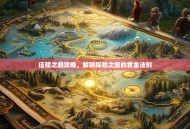 征程之路攻略，解锁探险之旅的黄金法则