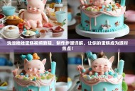 洗澡娃娃蛋糕视频教程，制作步骤详解，让你的蛋糕成为派对焦点！