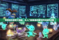 神奇宝贝教程大揭秘，从入门到精通的宝可梦训练师之路