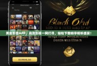 黑金影音APP，高清影视一网打尽，轻松下载畅享视听盛宴！