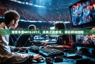 魔兽争霸WCG2013，经典之战重现，精彩瞬间回顾