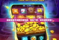 揭秘传奇手游刷元宝攻略，轻松下载，畅享游戏财富！