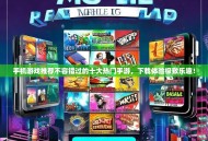 手机游戏推荐不容错过的十大热门手游，下载体验极致乐趣！