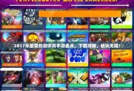 2017年最受欢迎休闲手游盘点，下载攻略，畅玩无阻！