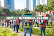 志愿辽宁APP—解锁志愿服务新体验，共建美好家园