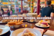 上海迪士尼乐园美食攻略，畅享乐园美味，轻松应对用餐高峰