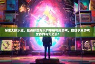 探索无限乐趣，盘点那些好玩的单机电脑游戏，独自享受游戏世界的奇幻之旅！