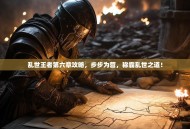 乱世王者第六章攻略，步步为营，称霸乱世之道！