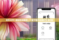 花开APP—解锁生活美学，一键下载开启美好生活之旅