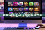 深度解析QQ游戏大厅Mac版，畅享游戏乐趣的全新平台体验