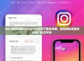 2023最新攻略Instagram应用下载全攻略，如何轻松安装全球热门社交平台