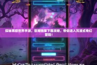 探秘黑暗世界手游，官网独家下载攻略，带你进入沉浸式奇幻冒险！