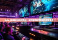 Dota 2比赛云顶风云再起，全新赛季赛事前瞻与精彩盘点