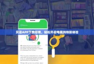 贝店APP下载指南，轻松开启电商购物新体验