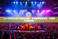 2017年武汉Dota 2国际邀请赛，电竞盛事再掀波澜，中国战队荣耀归来