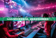 Rebels电竞比赛激情开战，战队风采对决燃爆赛场！
