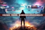 沉浸式体验，挑战极限，盘点那些高操作单机游戏的巅峰之作