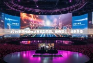 2019重庆Major比赛精彩回顾，传奇诞生，战队争锋