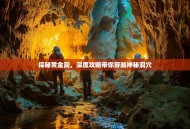 探秘黄金洞，深度攻略带你穿越神秘洞穴