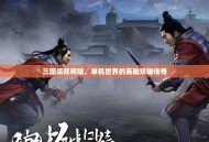 三国杀双将版，单机世界的英雄双雄传奇