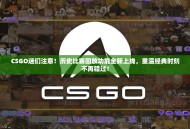 CSGO迷们注意！历史比赛回放功能全新上线，重温经典时刻不再错过！