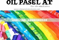 油画棒入门教程，从基础技巧到创作灵感