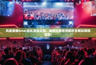 风暴英雄Estar战队激战正酣，最新比赛视频解析及精彩瞬间回顾！