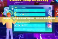 深度解析，热门手游复制版下载攻略，带你畅玩免费精品游戏！