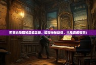 密室逃脱钢琴房间攻略，解锁神秘旋律，挑战音乐智慧！