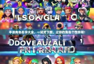 手游角色名字大全，一站式下载，让你的角色个性鲜明！