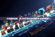 从经典到创新，真人快打游戏的发展历程与未来展望