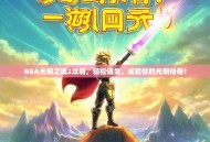 GBA光明之魂2攻略，轻松通关，成就你的光明传奇！