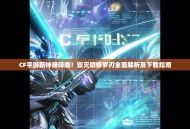 CF手游新神器降临！毁灭切修罗刃全面解析及下载指南