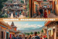 白巴哈深度游攻略，解锁这座神秘古城的绝美风光与人文魅力