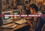 白色相簿游戏下载攻略，重温经典，解锁青春记忆之旅