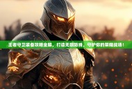 王者守卫装备攻略全解，打造无敌防线，守护你的荣耀战场！
