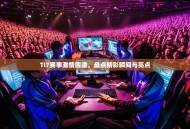 TI7赛事激情四溢，盘点精彩瞬间与亮点