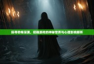 探寻恐怖深渊，招魂游戏的神秘世界与心理影响解析