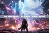 英魂之刃单机安卓版，重温战场荣耀，独自领航英雄征程