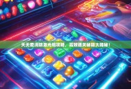 天天爱消除激光炮攻略，高效通关秘籍大揭秘！