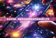 指尖的宇宙，揭秘手机单机游戏消灭星星的魅力之旅
