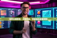 油管主播教程，从零开始，打造你的直播帝国！