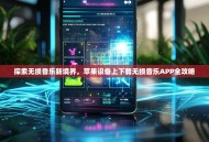 探索无损音乐新境界，苹果设备上下载无损音乐APP全攻略