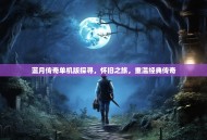 蓝月传奇单机版探寻，怀旧之旅，重温经典传奇