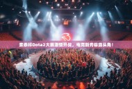 索泰杯Dota2大赛激情开战，电竞新秀崭露头角！