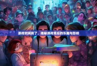 游戏时间到了，揭秘游戏背后的乐趣与影响
