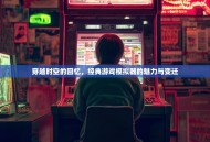 穿越时空的回忆，经典游戏模拟器的魅力与变迁