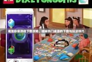 谁是卧底游戏下载攻略，揭秘热门桌游的下载与玩法技巧