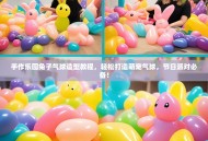 手作乐园兔子气球造型教程，轻松打造萌宠气球，节日派对必备！